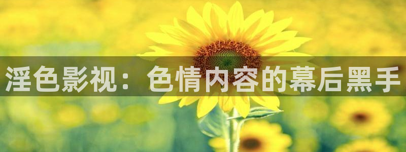 橘子视频app：淫色影视：色情内容的幕后黑手