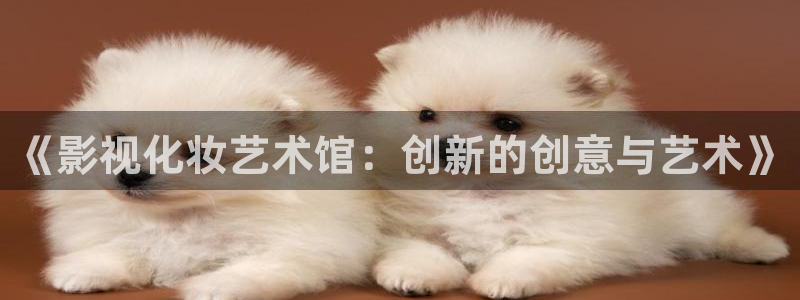 橘子视频下载app下载网站：《影视化妆艺术馆：创新的创意与艺术》
